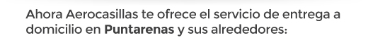 Ahora Aerocasillas te ofrece el servicio de entrega a 
domicilio en Puntarenas y sus alrededores: